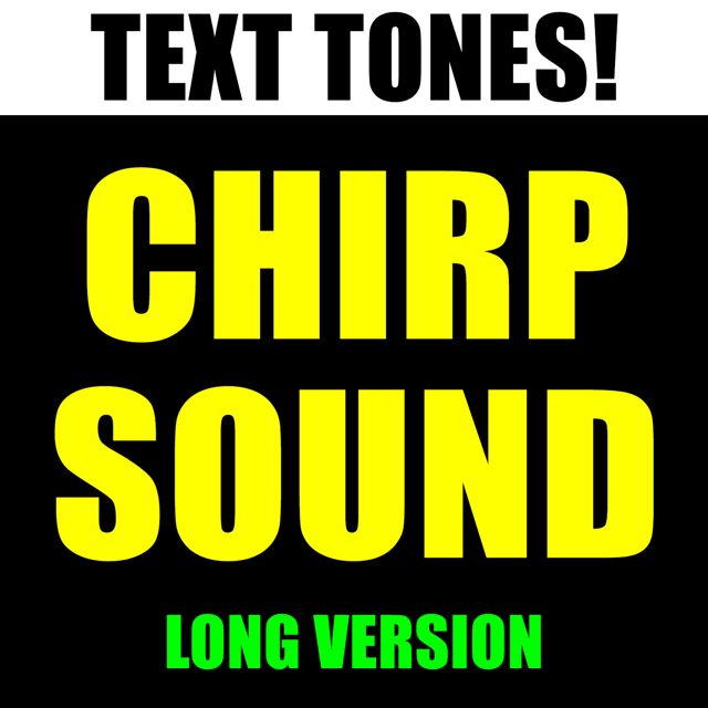 Text! Tones! - 'Chirp Sound Long Version (Text Tone)' [Ringtone]
