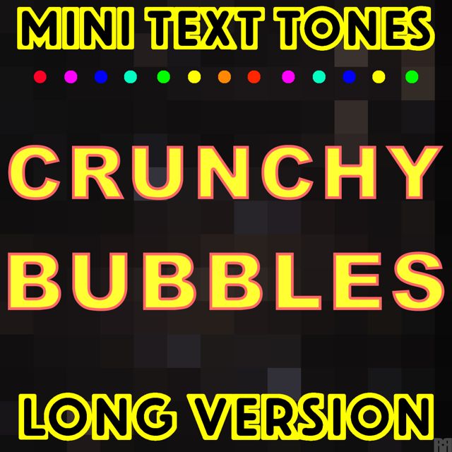 Mini Text Tones - 'Crunchy Bubbles Long Version' [Ringtone]