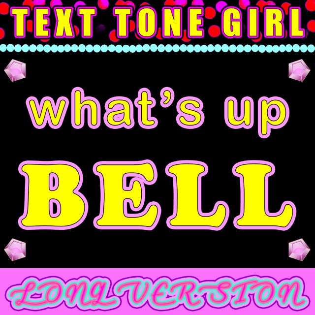 Text Tone Girl - 'What's Up Bell Long Version' [Ringtone]