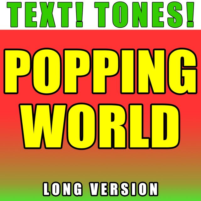 Text! Tones! - 'Popping World Long Version (Text Tone)' [Ringtone]