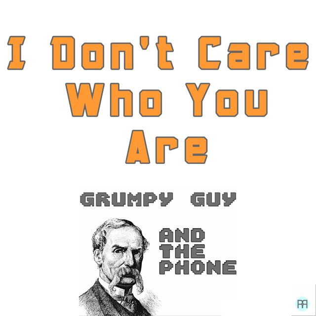 Grumpy Guy - 'I Don't Care Who You Are (feat. the Phone)' [Ringtone]