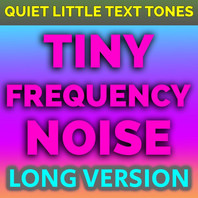 Quiet Little Text Tones - 'Tiny Frequency Noise Long Version' [Ringtone]