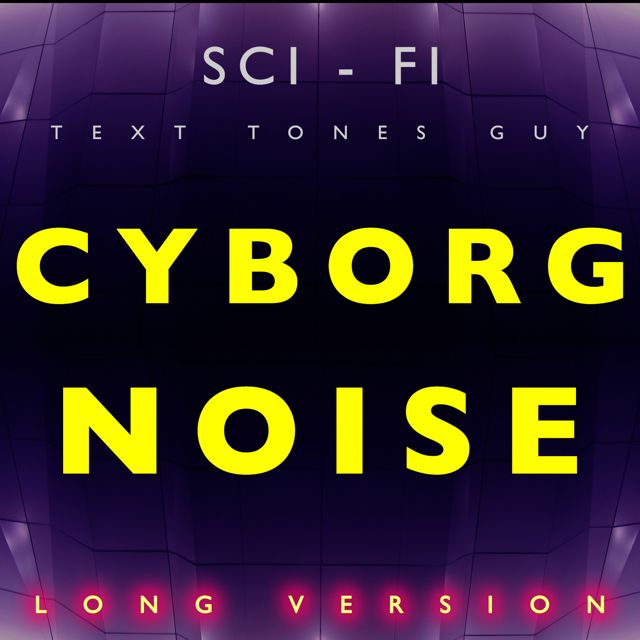 Sci Fi Text Tones Guy - 'Cyborg Noise Long Version' [Ringtone]