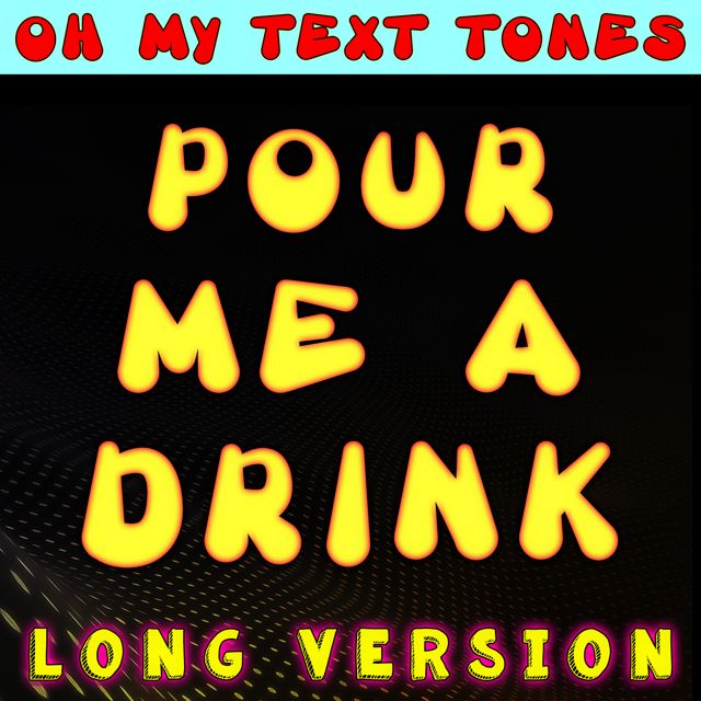Oh My Text Tones - 'Pour Me A Drink Long Version' [Ringtone]