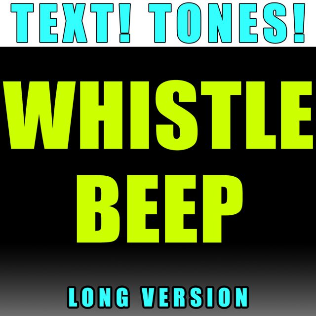 Text! Tones! - 'Whistle Beep Long Version (Text Tone)' [Ringtone]
