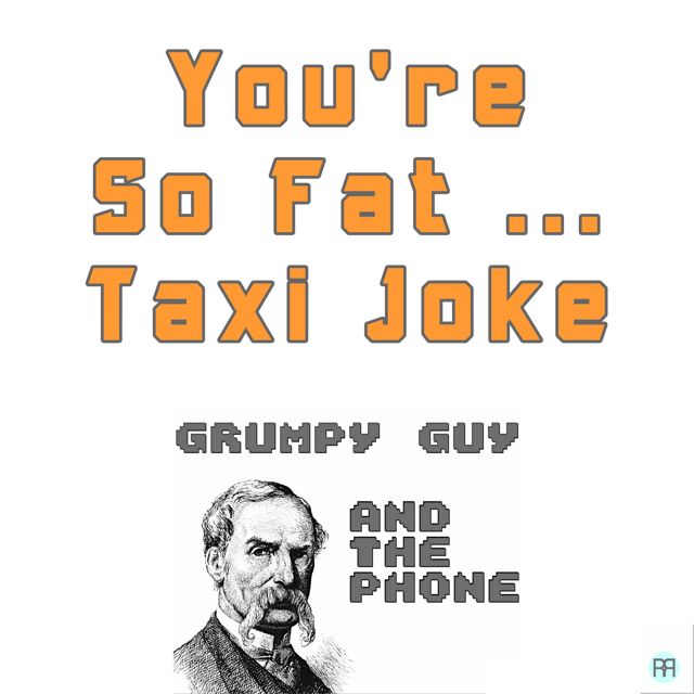 Grumpy Guy - 'You're So Fat ... Taxi Joke (feat. the Phone)' [Ringtone]