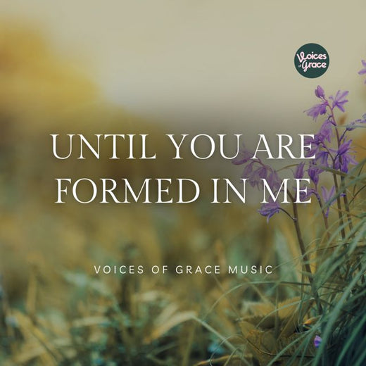 Voices of Grace - 'Until You Are Formed in Me' [Ringtone]