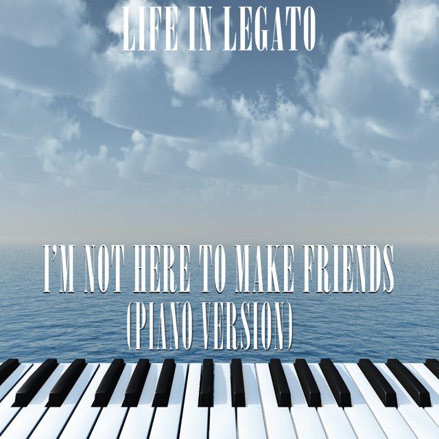 Life In Legato - 'I'm Not Here To Make Friends (Piano Version)' [Ringtone]