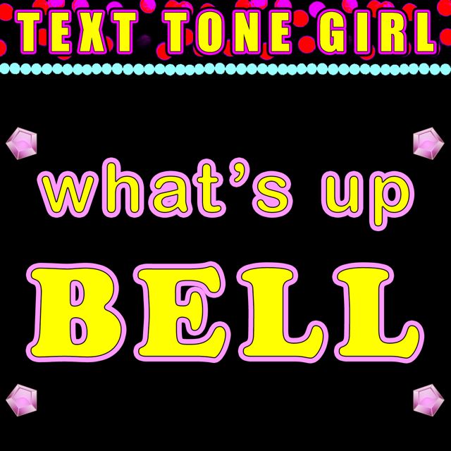 Text Tone Girl - 'What's Up Bell (Text Tone)' [Ringtone]