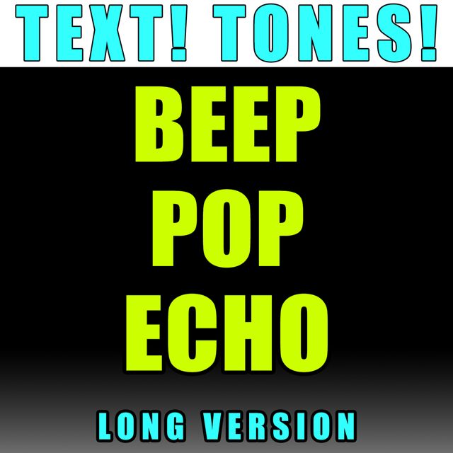 Text! Tones! - 'Beep Pop Echo Long Version (Text Tone)' [Ringtone]
