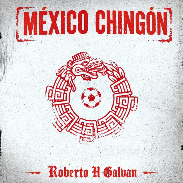 Roberto H Galvan - 'MEXICO CHINGÓN' [Ringtone]