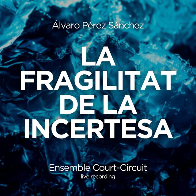 Álvaro Pérez Sánchez - 'La fragilitat de la incertesa (Live) (feat. Ensemble Court-Circuit)' [Ringtone]
