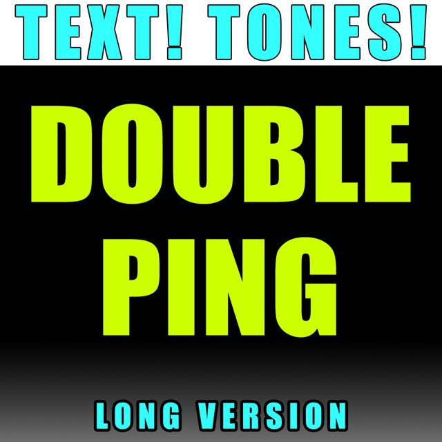 Text! Tones! - 'Double Ping Long Version (Text Tone)' [Ringtone]