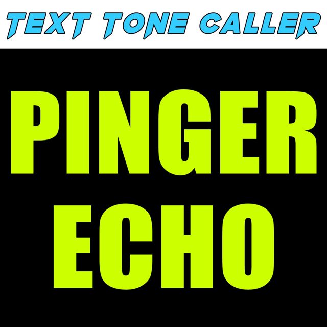 Text Tone Caller - 'Pinger Echo (Text Tone)' [Ringtone]