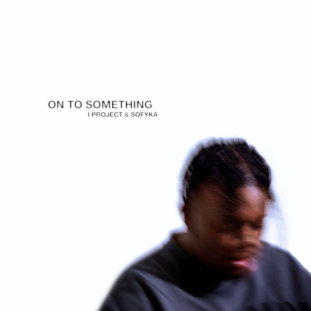I Project - 'ON TO SOMETHING (feat. SOFYKA)' [Ringtone]