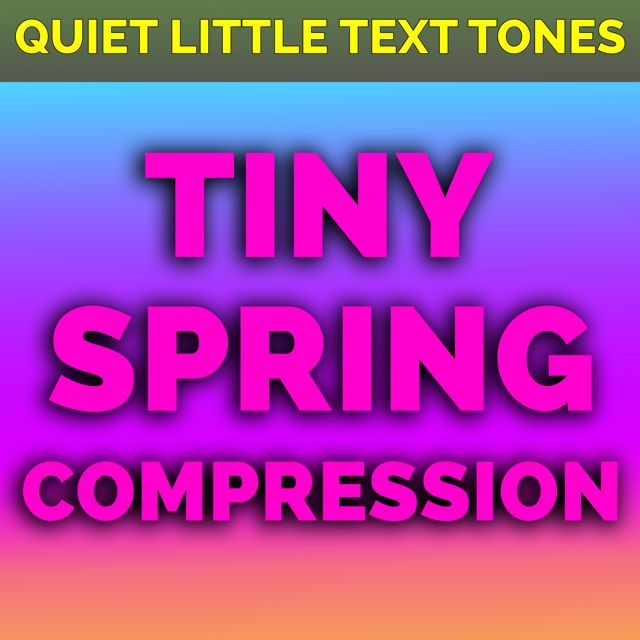 Quiet Little Text Tones - 'Tiny Spring Compression (Text Tone)' [Ringtone]