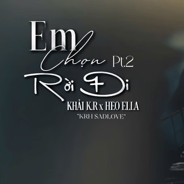 KHẢI K.R - 'Em Chọn Rời Đi Pt.2 (feat. Heo Ella & KRH SADLOVE)' [Ringtone]