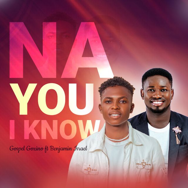 Gospel Gozino - 'Na You I Know (feat. Benjamin Israel)' [Ringtone]
