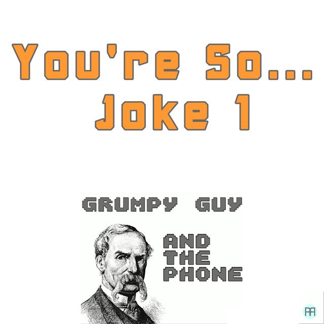 Grumpy Guy - 'You're So... Joke 1 (feat. the Phone)' [Ringtone]