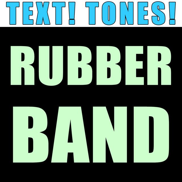 Text! Tones! - 'Rubber Band (Text Tone)' [Ringtone]