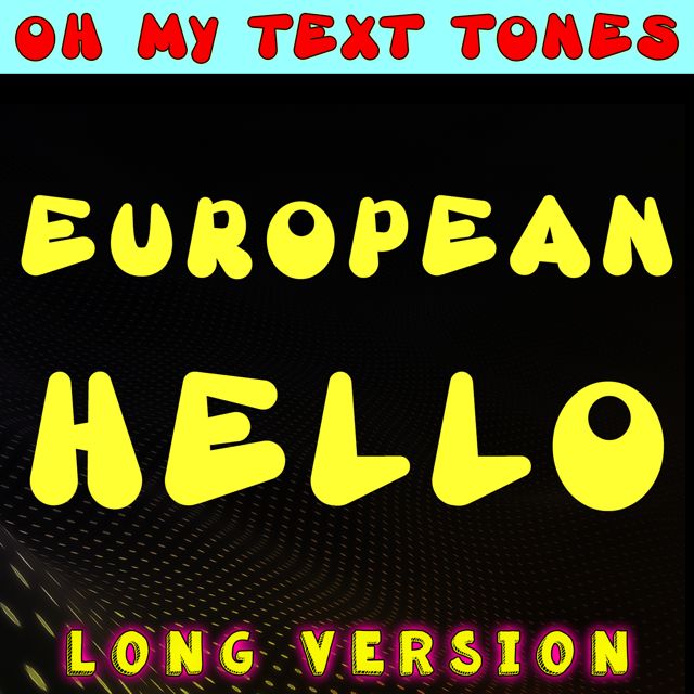 Oh My Text Tones - 'European Hello Long Version' [Ringtone]