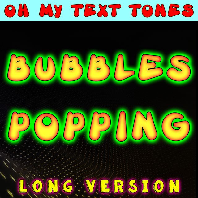 Oh My Text Tones - 'Bubbles Popping Long Version' [Ringtone]