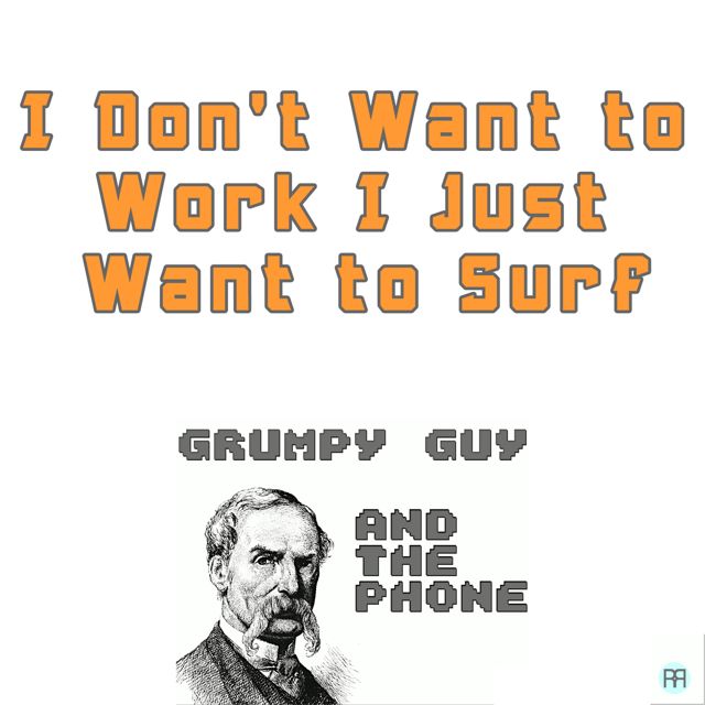 Grumpy Guy - 'I Don't Want to Work I Just Want to Surf (feat. the Phone)' [Ringtone]