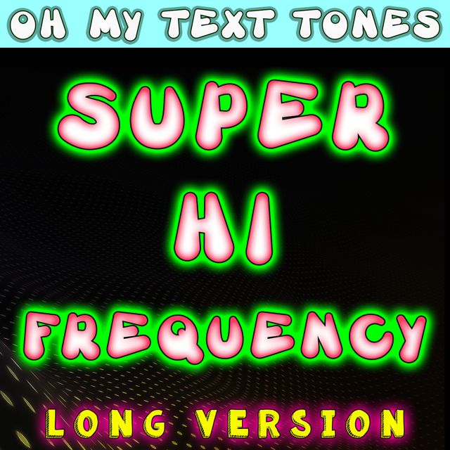 Oh My Text Tones - 'Super Hi Frequency Long Version' [Ringtone]