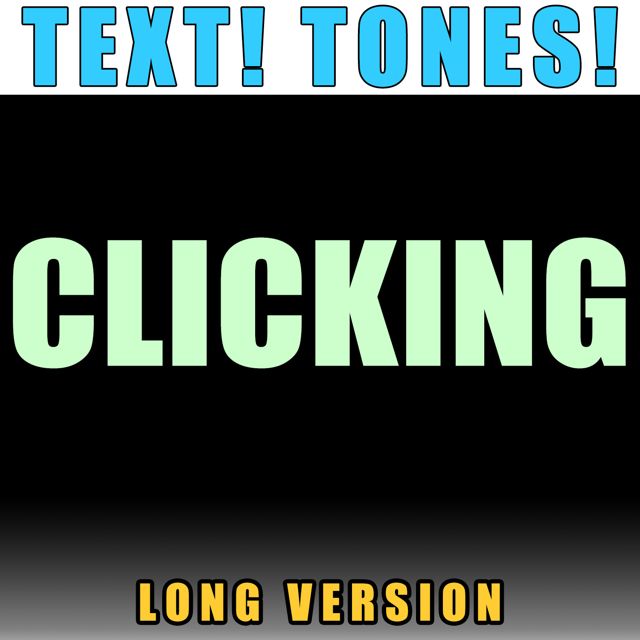 Text! Tones! - 'Clicking Long Version (Text Tone)' [Ringtone]