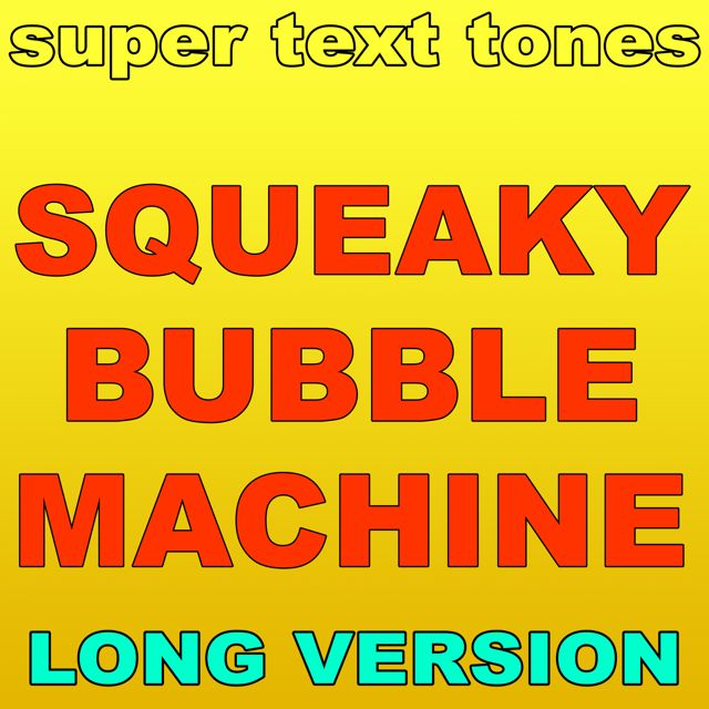 Super Text Tones - 'Squeaky Bubble Machine (Long Version)' [Ringtone]