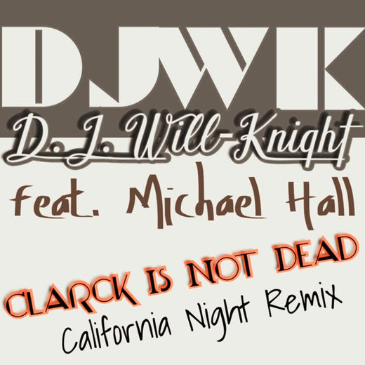 D.J. Will-Knight - 'Clarck is not dead (california night remix) (feat. Michael Hall)' [Ringtone]