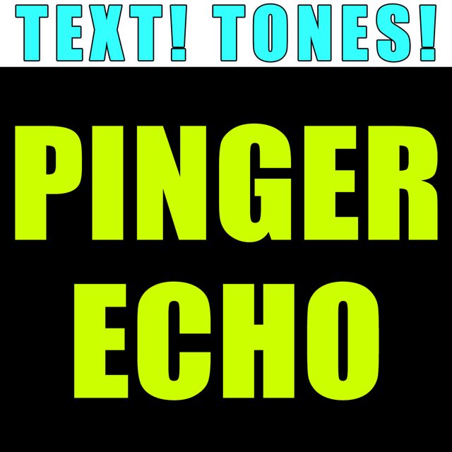 Text! Tones! - 'Pinger Echo (Text Tone)' [Ringtone]