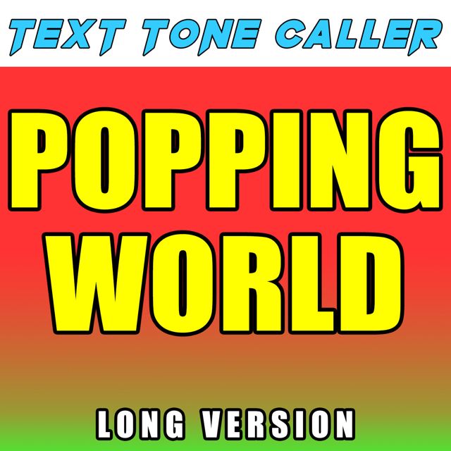 Text Tone Caller - 'Popping World Long Version' [Ringtone]
