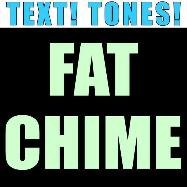Text! Tones! - 'Fat Chime (Text Tone)' [Ringtone]
