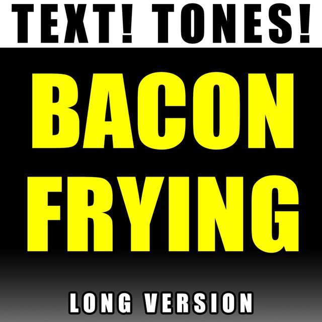 Text! Tones! - 'Bacon Frying Long Version (Text Tone)' [Ringtone]