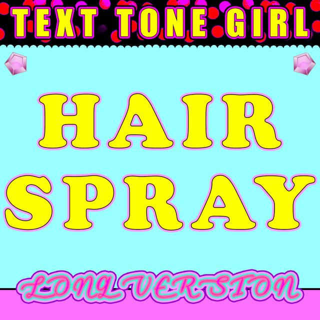 Text Tone Girl - 'Hair Spray Long Version' [Ringtone]