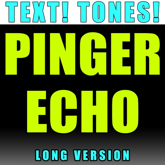 Text! Tones! - 'Pinger Echo Long Version (Text Tone)' [Ringtone]