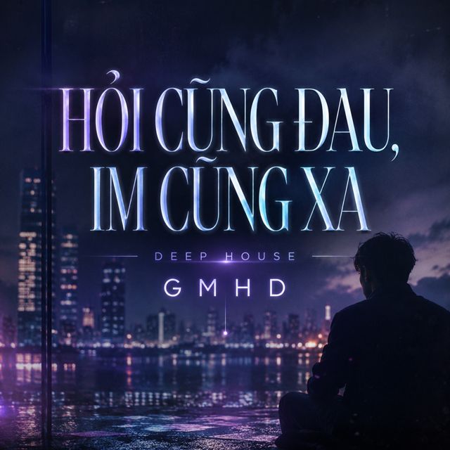 GMHD - 'HỎI CŨNG ĐAU, IM CŨNG XA (DEEP HOUSE)' [Ringtone]