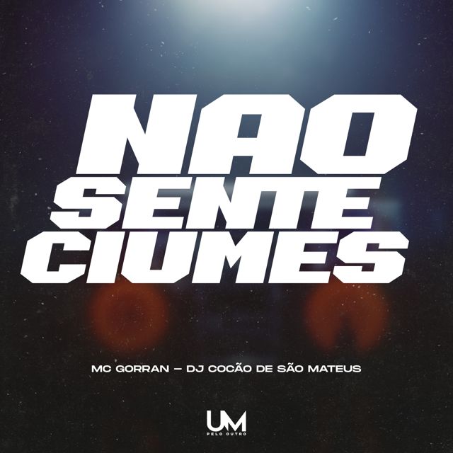 MC GORRAN - 'NÃO SENTE CIUMES (feat. DJ COCÃO DE SÃO MATEUS & UM pelo outro)' [Ringtone]